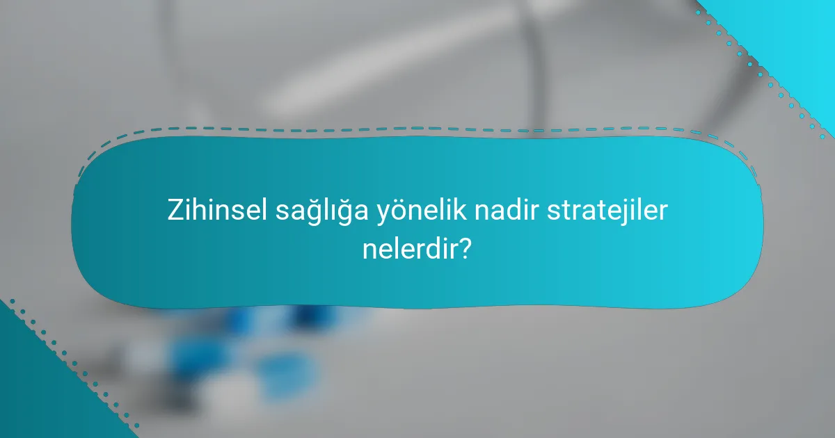 Zihinsel sağlığa yönelik nadir stratejiler nelerdir?